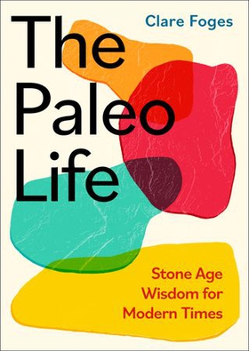 The Paleo Life - Stone Age Wisdom for Modern Times (ebok) av Ukjent