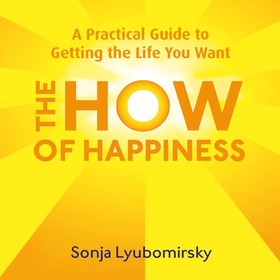 The How Of Happiness - A Practical Guide to Getting The Life You Want (lydbok) av Ukjent