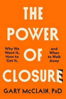 The Power of Closure - Why We Want It, How to Get It and When to Walk Away (ebok) av Gary McClain