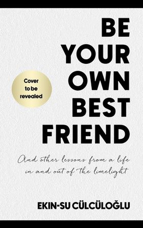 Be Your Own Best Friend - And other lessons from a life in and out of the limelight (ebok) av Ekin-Su Cülcüloglu