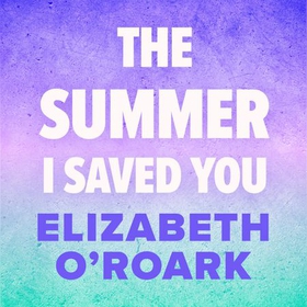 The Summer I Saved You - A deeply emotional romance that will capture your heart (lydbok) av Elizabeth O'Roark
