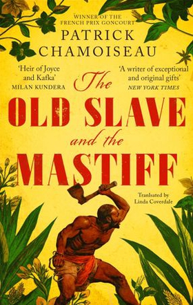 The Old Slave and the Mastiff - The gripping story of a plantation slave's desperate escape (ebok) av Patrick Chamoiseau