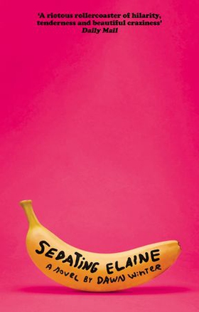 Sedating Elaine - 'a riotous rollercoaster of hilarity, tenderness and beautiful craziness' (ebok) av Dawn Winter
