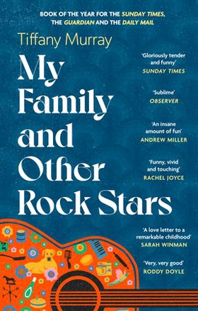 My Family and Other Rock Stars - ‘Gloriously tender and funny . . . a bohemian rhapsody of her very own' Sunday Times Book of the Year (ebok) av Tiffany Murray