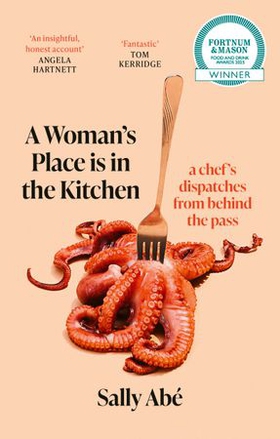 A Woman's Place is in the Kitchen - 'Fantastic, exciting deep dive into kitchen life from one of Britain's leading young chefs' (Tom Kerridge) (ebok) av Sally Abé