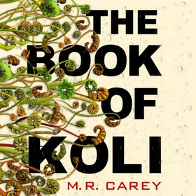 The Book of Koli - The Rampart Trilogy, Book 1 (shortlisted for the Philip K. Dick Award) (lydbok) av M. R. Carey