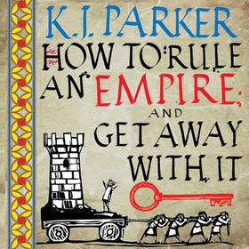 How To Rule An Empire and Get Away With It - The Siege, Book 2 (lydbok) av K. J. Parker