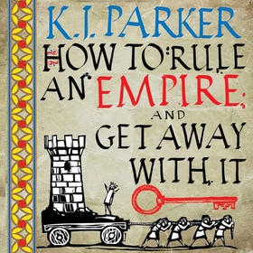 How To Rule An Empire and Get Away With It - The Siege, Book 2 (lydbok) av K. J. Parker
