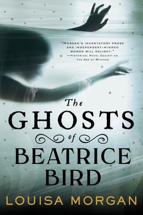 The Ghosts of Beatrice Bird (ebok) av Louisa Morgan