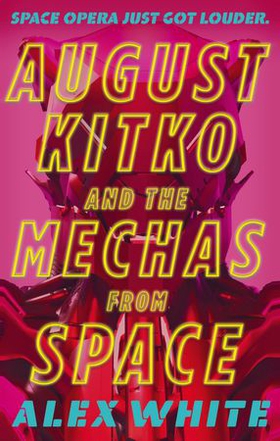 August Kitko and the Mechas from Space - Starmetal Symphony, Book 1 (ebok) av Alex White