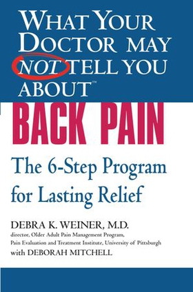 WHAT YOUR DOCTOR MAY NOT TELL YOU ABOUT (TM): BACK PAIN - The 6-Step Program for Lasting Relief (ebok) av Debra K. Weiner