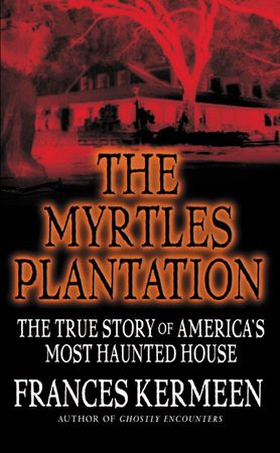 The Myrtles Plantation - The True Story of America's Most Haunted House (ebok) av Frances Kermeen
