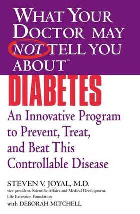 WHAT YOUR DOCTOR MAY NOT TELL YOU ABOUT (TM): DIABETES - An Innovative Program to Prevent, Treat, and Beat This Controllable Disease (ebok) av Steven V. Joyal