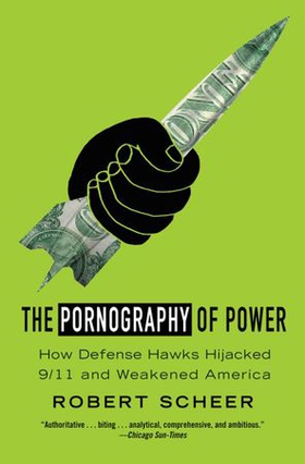 The Pornography of Power - How Defense Hawks Hijacked 9/11 and Weakened America (ebok) av Robert Scheer