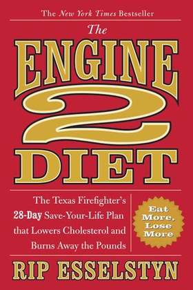 The Engine 2 Diet - The Texas Firefighter's 28-Day Save-Your-Life Plan that Lowers Cholesterol and Burns Away the Pounds (ebok) av Rip Esselstyn