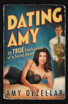 Dating Amy - 50 True Confessions of a Serial Dater (ebok) av Amy DeZellar