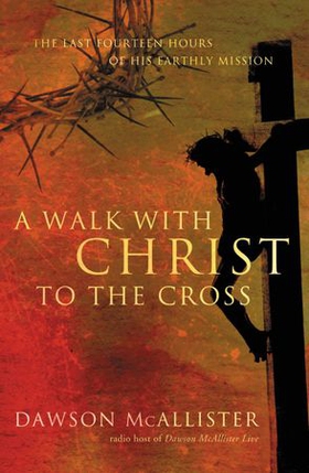 A Walk with Christ to the Cross - The Last Fourteen Hours of His Earthly Mission (ebok) av Dawson McAllister