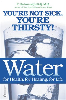 Water for Health, for Healing, for Life - You're Not Sick, You're Thirsty! (ebok) av F. Batmanghelidj