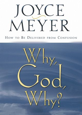 Why, God, Why? - How to Be Delivered from Confusion (ebok) av Joyce Meyer
