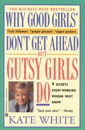 Why Good Girls Don't Get Ahead... But Gutsy Girls Do