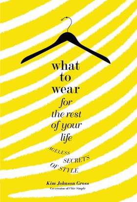 What to Wear for the Rest of Your Life - Ageless Secrets of Style (ebok) av Kim Johnson Gross