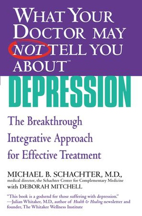 WHAT YOUR DOCTOR MAY NOT TELL YOU ABOUT (TM): DEPRESSION - The Breakthrough Integrative Approach for Effective Treatment (ebok) av Michael B. Schachter