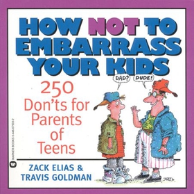 How Not to Embarrass Your Kids - 250 Don'ts for Parents of Teens (ebok) av Zack Elias