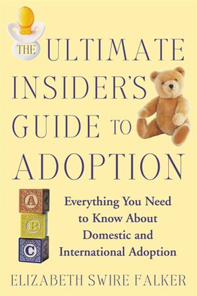 The Ultimate Insider's Guide to Adoption - Everything You Need to Know About Domestic and International Adoption (ebok) av Elizabeth Swire Falker