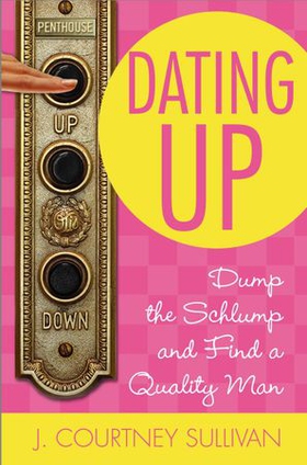 Dating Up - Dump the Schlump and Find a Quality Man (ebok) av J. Courtney Sullivan