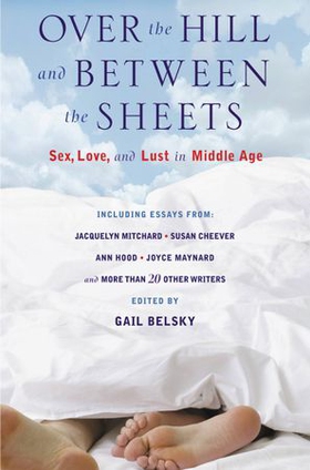 Over the Hill and Between the Sheets - Sex, Love, and Lust in Middle Age (ebok) av -