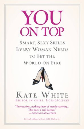 You On Top - Smart, Sexy Skills Every Woman Needs to Set the World on Fire (ebok) av Kate White