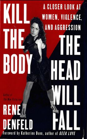 Kill the Body, the Head Will Fall - A Closer Look at Women, Violence, and Aggression (ebok) av Rene Denfeld