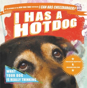 I Has a Hotdog - What Your Dog Is Really Thinking (ebok) av Ukjent