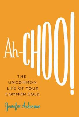Ah-Choo! - The Uncommon Life of Your Common Cold (ebok) av Jennifer Ackerman