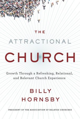 The Attractional Church - Growth Through a Refreshing, Relational, and Relevant Church Experience (ebok) av Billy Hornsby