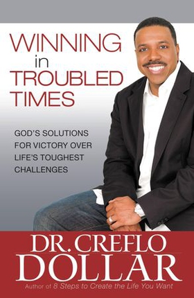 Winning in Troubled Times - God's Solutions for Victory Over Life's Toughest Challenges (ebok) av Creflo Dollar