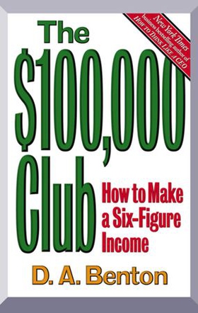 The $100,000 Club - How to Make a Six-Figure Income (ebok) av D. A. Benton