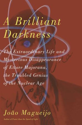A brilliant darkness - the extraordinary life and mysterious disappearance of ettore majorana, the troubled genius of the n (ebok) av Joao Magueijo