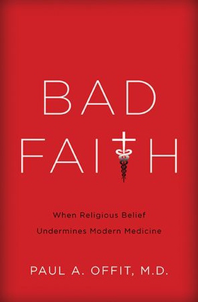 Bad faith - when religious belief undermines modern medicine (ebok) av Paul A Offit
