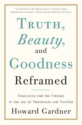 Truth, beauty, and goodness reframed - educating for the virtues in the age of truthiness and twitter (ebok) av Howard E Gardner