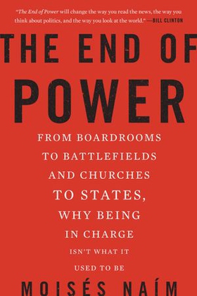 The end of power - from boardrooms to battlefields and churches to states, why being in charge isn't what it used to be (ebok) av Moises Naim