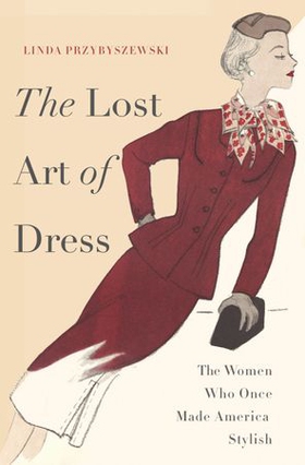 The lost art of dress - the women who once made america stylish (ebok) av Linda Przybyszewski