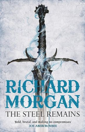 The Steel Remains - This is fantasy - just harder, faster and bloodier (ebok) av Richard Morgan