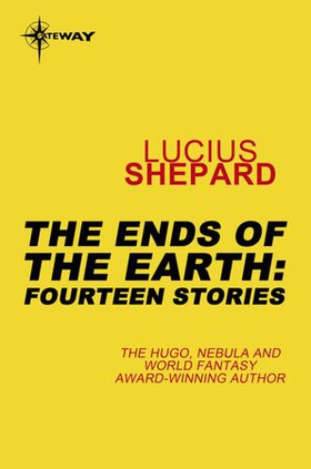 The Ends of the Earth: Fourteen Stories (ebok) av Lucius Shepard