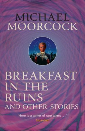 Breakfast in the Ruins and Other Stories - The Best Short Fiction Of Michael Moorcock Volume 3 (ebok) av Michael Moorcock