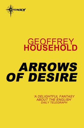 Arrows of Desire (ebok) av Geoffrey Household
