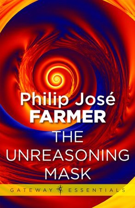 The Unreasoning Mask (ebok) av Philip Jose Farmer