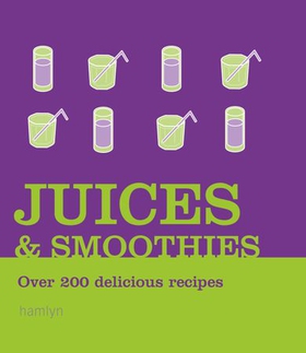 Juices and Smoothies - Over 200 Delicious Recipes (ebok) av Hamlyn