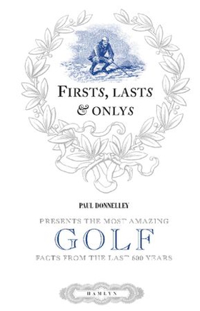 Firsts, lasts & onlys of golf - presenting the most amazing golf facts from the last 500 years (ebok) av Paul Donnelley