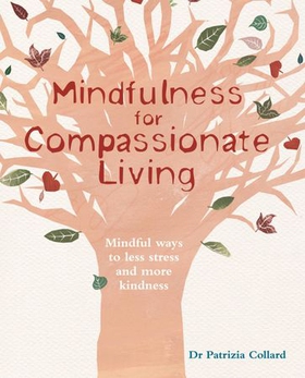 Mindfulness for Compassionate Living - Mindful ways to less stress and more kindness (ebok) av Dr Patrizia Collard